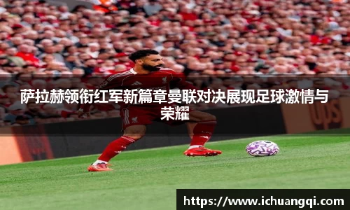 萨拉赫领衔红军新篇章曼联对决展现足球激情与荣耀